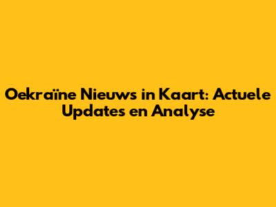 Oekraïne Nieuws in Kaart: Actuele Updates en Analyse