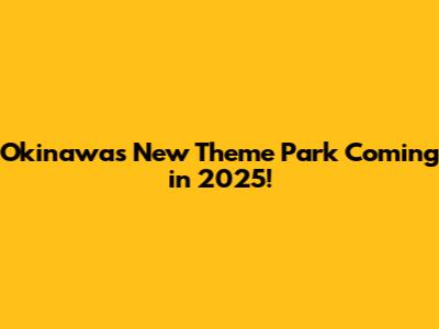 Okinawa's New Theme Park Coming in 2025!