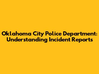 Oklahoma City Police Department: Understanding Incident Reports