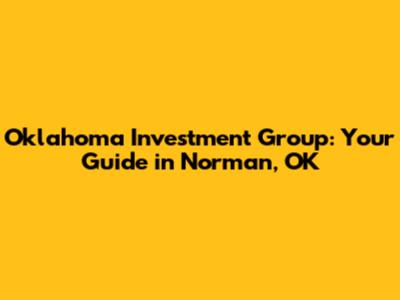 Oklahoma Investment Group: Your Guide in Norman, OK