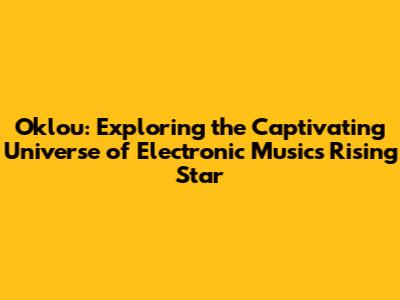 Oklou: Exploring the Captivating Universe of Electronic Music's Rising Star