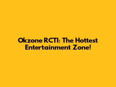 Okzone RCTI: The Hottest Entertainment Zone!