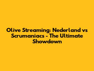 Olive Streaming: Nederland vs Scrumaniacs - The Ultimate Showdown