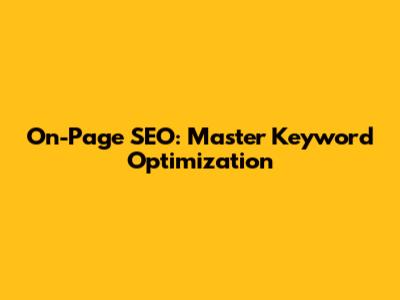 On-Page SEO: Master Keyword Optimization