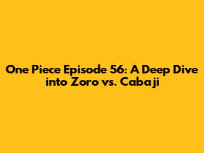 One Piece Episode 56: A Deep Dive into Zoro vs. Cabaji
