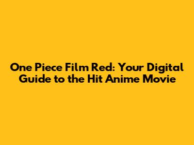 One Piece Film Red: Your Digital Guide to the Hit Anime Movie