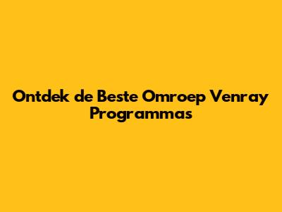 Ontdek de Beste Omroep Venray Programma's