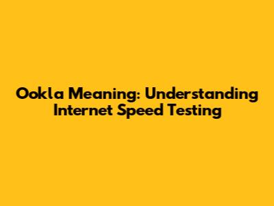 Ookla Meaning: Understanding Internet Speed Testing