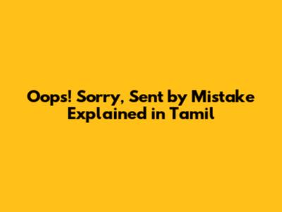 Oops! 'Sorry, Sent by Mistake' Explained in Tamil