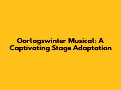 Oorlogswinter Musical: A Captivating Stage Adaptation