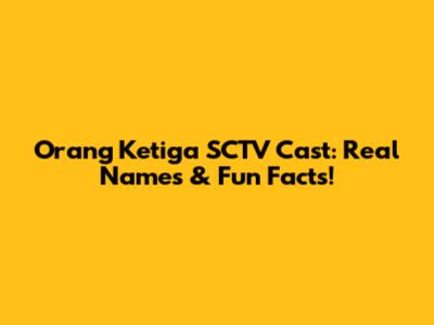 Orang Ketiga SCTV Cast: Real Names & Fun Facts!