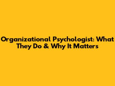 Organizational Psychologist: What They Do & Why It Matters