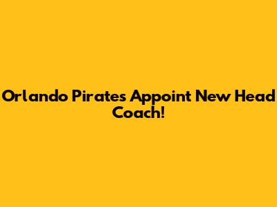Orlando Pirates Appoint New Head Coach!