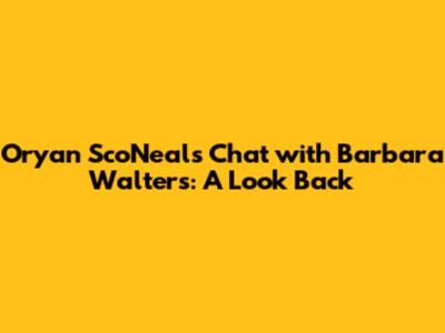 Oryan Sco'Neal's Chat with Barbara Walters: A Look Back