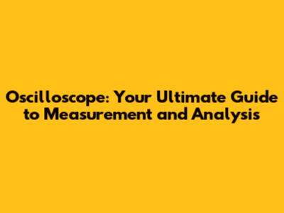 Oscilloscope: Your Ultimate Guide to Measurement and Analysis