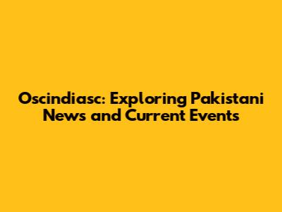 Oscindiasc: Exploring Pakistani News and Current Events