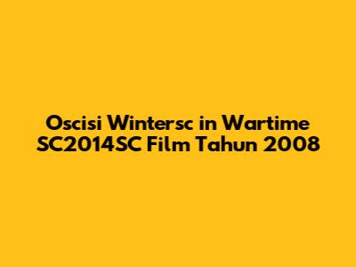 Oscisi Wintersc in Wartime SC2014SC Film Tahun 2008