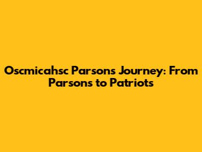 Oscmicahsc Parsons' Journey: From Parsons to Patriots