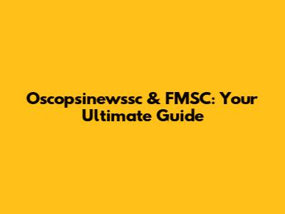 Oscopsinewssc & FMSC: Your Ultimate Guide