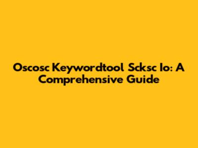 Oscosc Keywordtool Scksc Io: A Comprehensive Guide