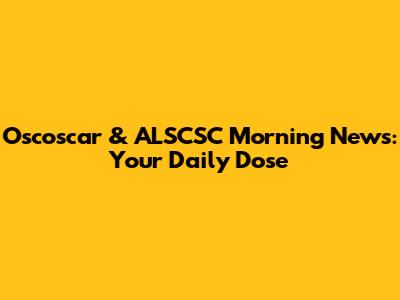 Oscoscar & ALSCSC Morning News: Your Daily Dose