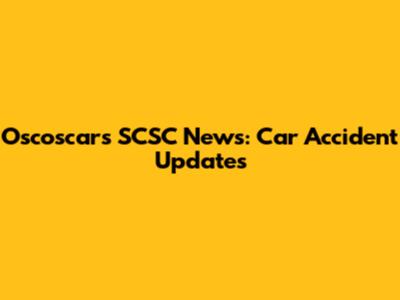 Oscoscars SCSC News: Car Accident Updates