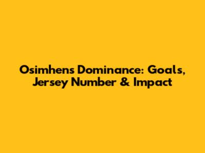 Osimhen's Dominance: Goals, Jersey Number & Impact