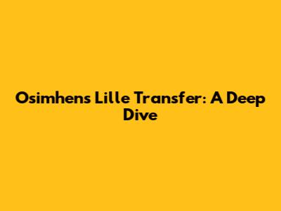 Osimhen's Lille Transfer: A Deep Dive