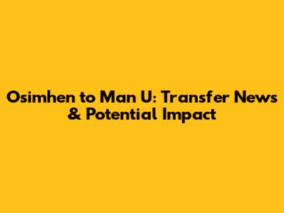 Osimhen to Man U: Transfer News & Potential Impact