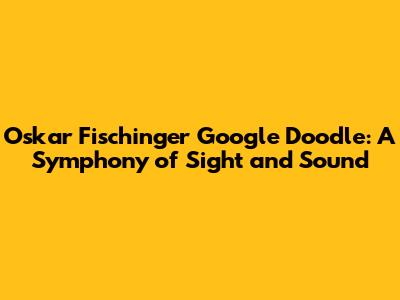 Oskar Fischinger Google Doodle: A Symphony of Sight and Sound