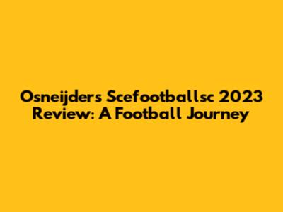 Osneijder's Scefootballsc 2023 Review: A Football Journey