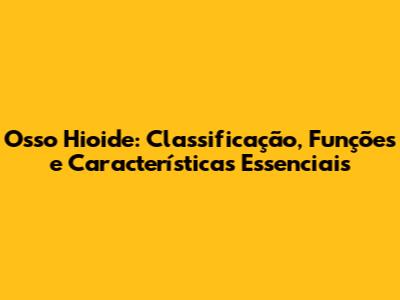 Osso Hioide: Classificação, Funções e Características Essenciais