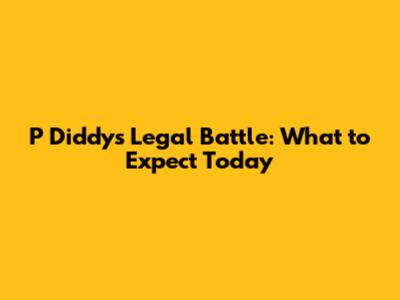P Diddy's Legal Battle: What to Expect Today