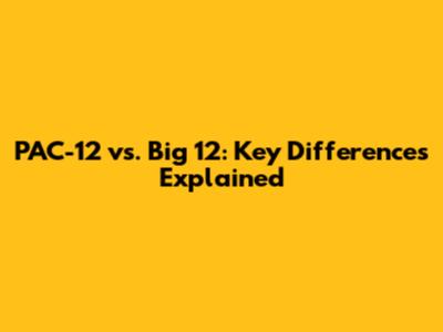 PAC-12 vs. Big 12: Key Differences Explained
