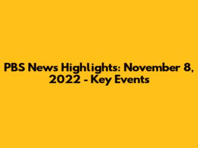 PBS News Highlights: November 8, 2022 - Key Events