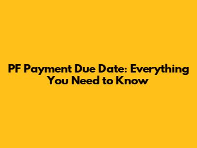 PF Payment Due Date: Everything You Need to Know