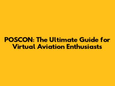 POSCON: The Ultimate Guide for Virtual Aviation Enthusiasts