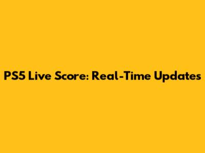 PS5 Live Score: Real-Time Updates