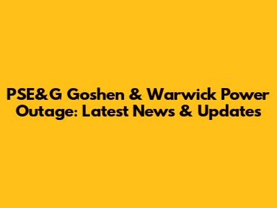 PSE&G Goshen & Warwick Power Outage: Latest News & Updates
