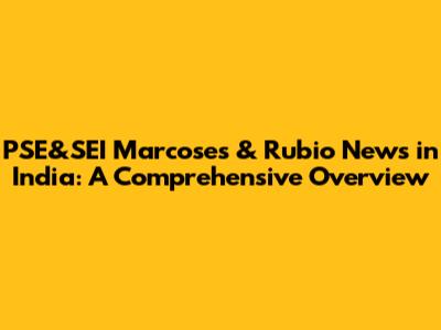 PSE&SEI Marcoses & Rubio News in India: A Comprehensive Overview