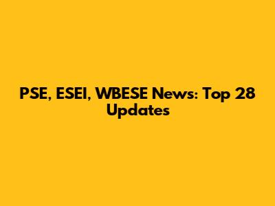PSE, ESEI, WBESE News: Top 28 Updates