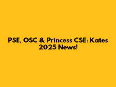 PSE, OSC & Princess CSE: Kate's 2025 News!