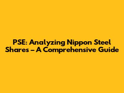 PSE: Analyzing Nippon Steel Shares – A Comprehensive Guide