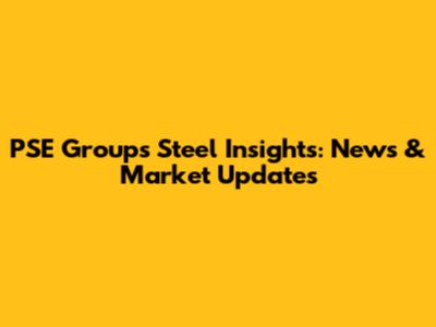 PSE Group's Steel Insights: News & Market Updates
