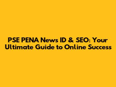 PSE PENA News ID & SEO: Your Ultimate Guide to Online Success