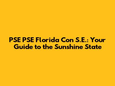 PSE PSE Florida Con S.E.: Your Guide to the Sunshine State
