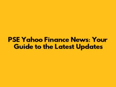 PSE Yahoo Finance News: Your Guide to the Latest Updates
