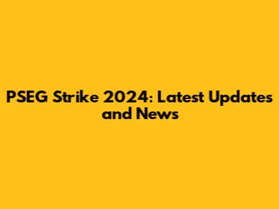 PSEG Strike 2024: Latest Updates and News