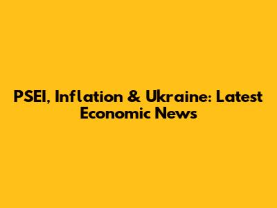 PSEI, Inflation & Ukraine: Latest Economic News
