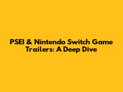 PSEI & Nintendo Switch Game Trailers: A Deep Dive